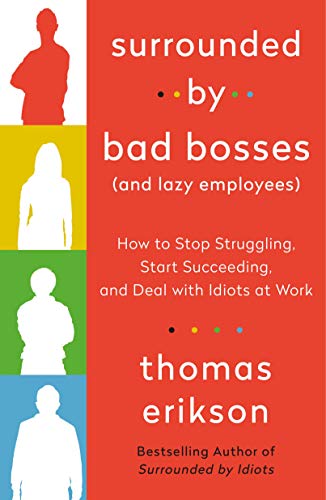 Surrounded by Bad Bosses (And Lazy Employees): How to Stop Struggling, Start Succeeding, and Deal with Idiots at Work (Surrounded by Idiots)